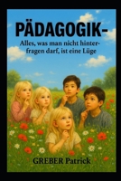 Aufklärungs-Pädagogik – Alles, was man nicht hinterfragen darf, ist eine Lüge: Wer hinterfragt, destabilisiert die Hierarchien (German Edition) B0GNFQWH1S Book Cover
