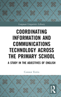 Coordinating Information and Communications Technology Across the Primary School: A Study in the Adjectives of English 1138181390 Book Cover
