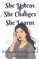 SHE LISTENS, SHE CHANGES, SHE LEARNS: B0BCCVT2ZS Book Cover