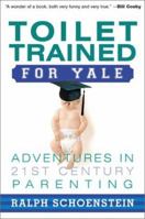Toilet Trained for Yale:  Adventures in 21st Century Parenting 0738205605 Book Cover