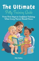 The Ultimate Potty Training Guide: From First Steps to Confident Toileting: What Every Parent Should Know B0F59ZVY99 Book Cover