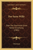 Der Susse Willy: Oder Die Geschichte Einer Netten Erziehung (1905) 1141002507 Book Cover