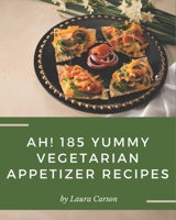 Ah! 185 Yummy Vegetarian Appetizer Recipes: Greatest Yummy Vegetarian Appetizer Cookbook of All Time B08J5BGHVN Book Cover