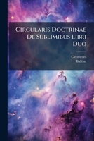 Circularis Doctrinae De Sublimibus Libri Duo 1246143097 Book Cover