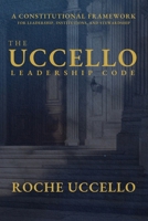 The Uccello Leadership Code: A Constitutional Framework for Leadership, Institutions, and Stewardship 1069984612 Book Cover