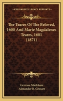 The Teares Of The Beloved, 1600 And Marie Magdalenes Teares, 1601 0548756643 Book Cover