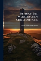 Revision Des Weiller'schen Christenthums: Auch Ein Wort Über Theologey, Philosophey Und Weillerey... 1276859996 Book Cover