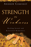 Strength in Weakness: Overcoming Sexual and Relational Brokenness 0830823689 Book Cover