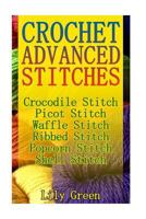 Crochet Advanced Stitches: Crocodile Stitch, Picot Stitch, Waffle Stitch, Ribbed Stitch, Popcorn Stitch, Shell Stitch: (Crochet Stitches, Crochet Patterns, Crochet Projects) 1541017730 Book Cover