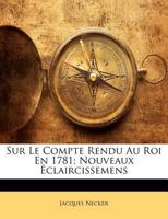 Sur Le Compte Rendu Au Roi En 1781: Nouveaux �claircissemens (Classic Reprint) 0274468603 Book Cover