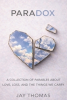 Paradox: A Collection of Parables About Love, Loss, and The Things We Carry B0F7H329V2 Book Cover