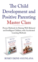 The Child Development and Positive Parenting Master Class: Proven Methods for Raising Well-Behaved and Intelligent Children, with Accelerated Learning Methods 1914055063 Book Cover