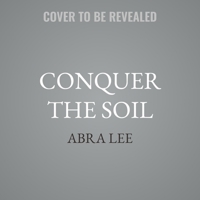 Conquer the Soil: Black America and the Untold Stories of Our Country's Gardeners, Farmers, and Growers 1643260626 Book Cover