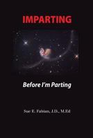 Imparting: Before I'm Parting 1540507637 Book Cover