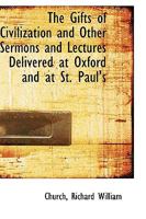 The Gifts of Civilization and Other Sermons and Lectures Delivered at Oxford and at St. Paul's 0548601011 Book Cover