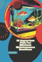 15 Aquarium Fish for Minimal Maintenance Routines: Get Knowledge in Aquarium Fish Care, Selection, and Fishkeeping B0GR65BWWD Book Cover