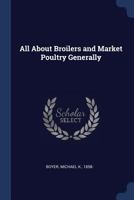 All about Broilers and Market Poultry Generally 1376973065 Book Cover