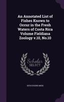 Annotated List of Fishes Known to Occur in the Fresh Waters of Costa Rica Volume Fieldiana Zoology V.10, No.10 1377969495 Book Cover