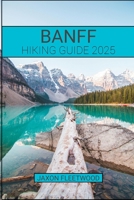 Banff Hiking Guide 2025 (Wanderway Chronicles: Exploring the World’s Hidden Stories and Uncharted Paths) B0DR2WSDZH Book Cover