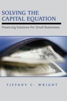 Solving the Capital Equation: Financing Solutions for Small Businesses 0979670306 Book Cover