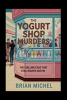 The Yogurt Shop Murders: The Chilling Case That Still Haunts Austin B0FJMV523R Book Cover