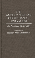 The American Indian Ghost Dance, 1870 and 1890: An Annotated Bibliography (Bibliographies and Indexes in American History) 031327469X Book Cover