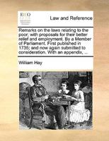 Remarks on the Laws Relating to the Poor; With Proposals for Their Better Relief and Employment ... with an Appendix, Containing the Resolutions of the House of Commons, on the Same Subject, in 1735;  1378186672 Book Cover
