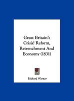 Great Britain's Crisis! Reform: Retrenchment: And Economy: The Hard Case of the Farmers: And the Distressed Condition of the Labouring Poor: A Letter 1359312803 Book Cover