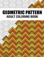 Geometric Pattern Adult Coloring Book: An Adults Gorgeous Geometrics Shapes and Patterns Coloring Book with Unique and Wonderful Designs for Stress Relief and Relaxation B08M8RJFL7 Book Cover