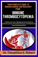 YOUR COMPLETE GUIDE TO UNDERSTANDING AND RECOVERY FROM IMMUNE THROMBOCYTOPENIA: A Medical Overview Highlighting Platelet Behavior, Monitoring Tools, ... and Methods for Reducing Bleeding Risks B0GG85PJN1 Book Cover