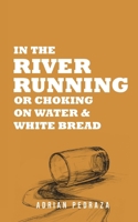 In The River Running: or Choking On Water & White Bread B0DBJ6Z6GN Book Cover