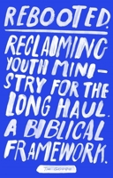 Rebooted: Reclaiming Youth Ministry for the Long Haul - A Biblical Framework 1783596163 Book Cover