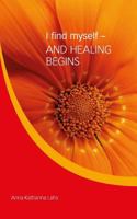 I Find Myself - And Healing Begins 3743995530 Book Cover