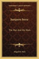 Junipero Serra: The Man And His Work 1163244120 Book Cover
