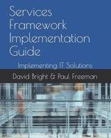 Services Framework Implementation Guide: Implementing IT Solutions 1095581716 Book Cover