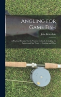 Angling for Game Fish: A Practical Treatise on the Various Methods of Angling for Salmon and Sea Trout ...: Grayling and Char - Primary Sourc 101900763X Book Cover