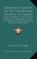 Historical Sketch Of The Protestant Church Of France: From Its Origin To The Present Time, With Parallel Notices Of The Church Of Scotland During The Same Period 0548699216 Book Cover