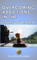 Overcoming Addictions in the Courts of Heaven B0DSWFLXMC Book Cover