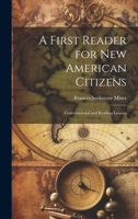 A First Reader for new American Citizens; Conversational and Reading Lessons 1022201638 Book Cover