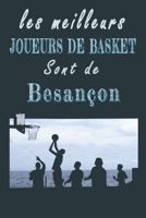 Les meilleurs joueurs de Basket sont de Besançon   Carnet de notes: Carnet de note pour les Joueurs de Basket nés à Besançon   cadeaux pour un ami, ... la famille amateur de Basket (French Edition) B084QJT652 Book Cover