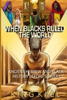 When Blacks Ruled the World: Ancient Hebrew And Black History Before Slavery B08WJZ5T3G Book Cover