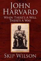 John Harvard: When There's A Will There's A Way 1425928528 Book Cover