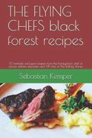 The Flying Chefs Black Forest Recipes: 10 Fantastic Exclusive Recipes from the Honeymoon Chef of Prince William and Kate and VIP Chef of the Rolling Stones 1798471086 Book Cover