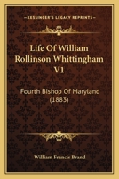 Life Of William Rollinson Whittingham V1: Fourth Bishop Of Maryland 1164948997 Book Cover