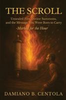 The Scroll: Unsealed Fire, Divine Summons, and the Message You Were Born to Carry -Marked for the Hour 1834300045 Book Cover