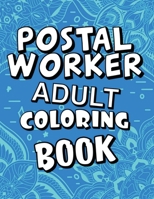 Postal Worker Adult Coloring Book: Humorous, Relatable Adult Coloring Book With Postal Worker Problems Perfect Gift For Stress Relief & Relaxation B08KFWM434 Book Cover
