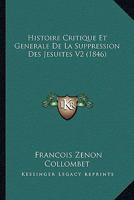 Histoire Critique Et Generale De La Suppression Des Jesuites V2 (1846) 116044949X Book Cover