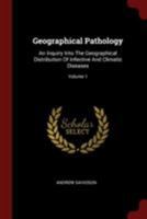 Geographical Pathology: An Inquiry Into the Geographical Distribution of Infective and Climatic Diseases; Volume 1 034332802X Book Cover