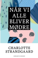 Når vi alle bliver mødre 8741875044 Book Cover