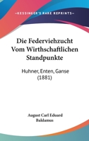 Die Federviehzucht Vom Wirthschaftlichen Standpunkte Hühner, Enten, Gänse 1146233817 Book Cover